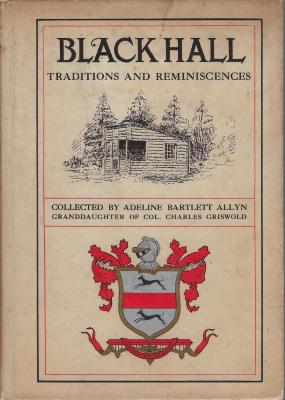 Book - BLACK HALL Traditions and Reminiscences, Collected by Adeline Bartlett Allyn, Granddaughter of Col. Charles Griswold